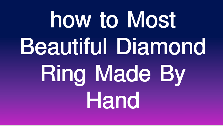 how to Most Beautiful Diamond Ring Made By Hand