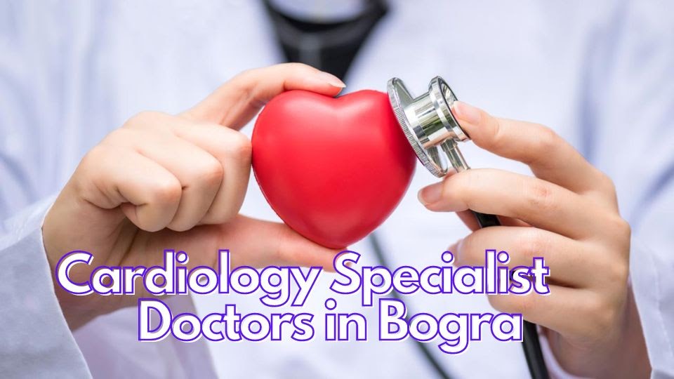 Cardiology Specialist Doctors in Bogra